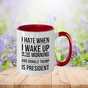 Anti-Trump-Kaffeetasse - Ich hasse es, wenn ich morgens aufwache und Donald Trump Präsident ist, politisches Humorgeschenk