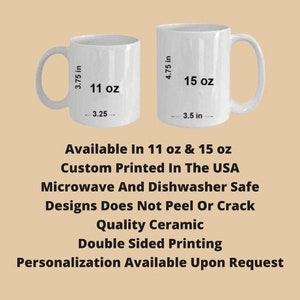 May include: Two white ceramic mugs, one 3.75 inches tall and 3.25 inches wide, holding 11 oz, and the other 4.75 inches tall and 3.5 inches wide, holding 15 oz. Text on the image states the mugs are custom printed in the USA, microwave and dishwasher safe.