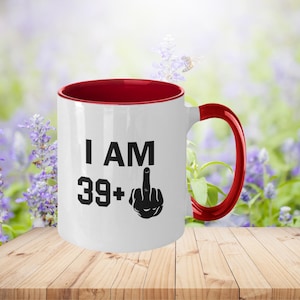 Funny 40th Birthday Coffee Mug: I&#39;m 39+ Middle Finger Gift