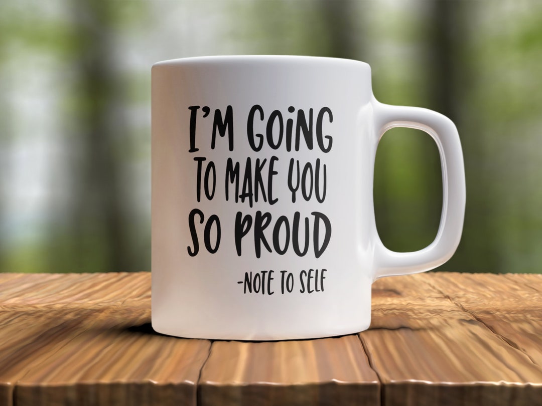 Encouragement Funny Coffee Mug Note to Self I'm Going to Make You Proud ...