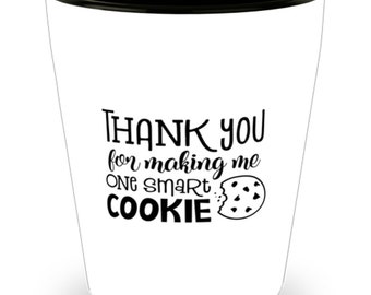 Teacher Funny Shot Glass Mug - Thank You For Making Me One Smart Cookie, Teacher Appreciation, Teacher Christmas Gift, Back To School