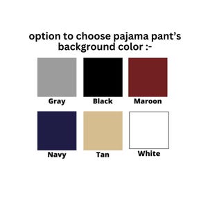 May include: Image showing color options for pajama pants: gray, black, maroon, navy, tan, and white. Text at the top reads "option to choose pajama pant's background color :-".