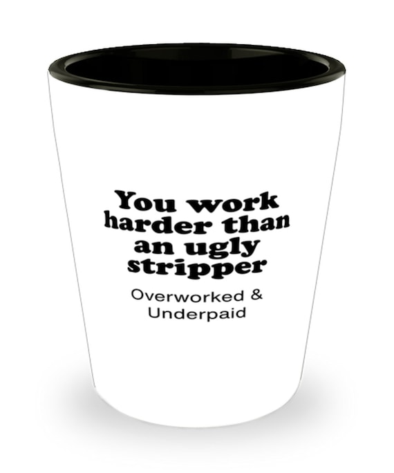 Funny Coworker Quotes Shot Glass Mug You Work Harder Than an Ugly Stripper,  Coworker Christmas Gift for Women, Co-worker Gag Gifts - Etsy