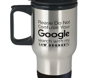 Lawyer Travel Mug - Please Do Not Confuse Your Google Search With My Law Degree - Attorney Funny  Travel Mug