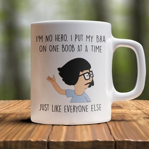 Tina Belcher Funny Coffee Mug - I'm No Hero I Put My Bra On One Boob At A Time, Funny Quote Tv Show Humor Mug, Funny Best Friend Gift