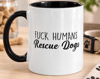 Funny Dog Rescue Mug, F* Humans Rescue Dogs, Rescue Dog Lover Gift, Dog Mom Coffee Cup**