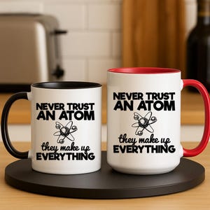 Funny Science Mug – Never Trust an Atom They Make Up Everything – Chemistry Teacher Gift, Science Nerd Coffee Cup, Graduation Humor