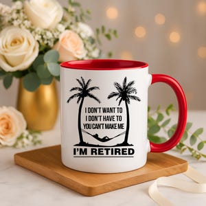 Funny Retirement Coffee Mug- I Don’t Want To, I Don’t Have To, You Can’t Make Me I’m Retired, Humorous Gift for Retirees, Dad, Mom, Coworker