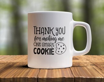 Teacher Funny Coffee Mug -Thank You For Making Me One Smart Cookie, Teacher Appreciation, Teacher Gift, Christmas Gift, Back To School Gift