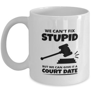 Judge Funny Coffee Mug We Can't Fix Stupid But We Can Give It A Court Date image 2