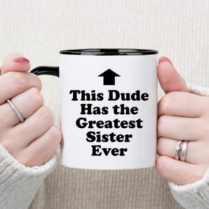 Greatest Sister Ever Mug – Funny Brother Gift from Sister, This Dude Has the Best Sister Cup, Sibling Coffee Mug, Brother Birthday Gift