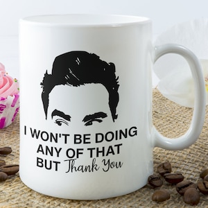 David Rose Quote Coffee Mug - I Won't Be Doing Any Of That But Thank You, Schitts Mug , Schitts Gifts, Schitts Quote Mug, Creek Mugs