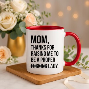 Funny Daughter to Mom Coffee Mug – Thanks for Raising Me to Be a Proper Lady – Mother’s Day Gift, Birthday Present, Accent Mug Option