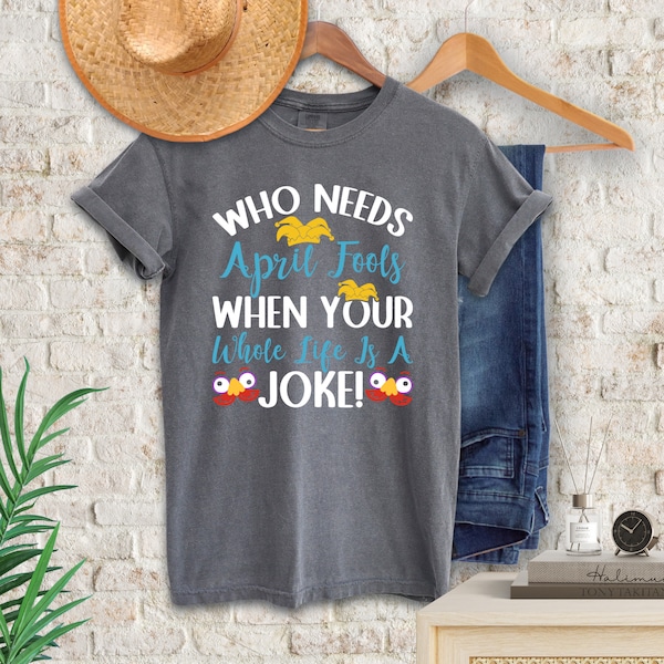 Funny April Fool Day Shirt, Who Needs April Fools when your whole life is a joke T-Shirt