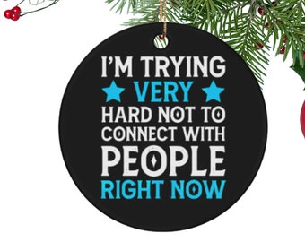 Funny Christmas Ornament - I'm Trying Very Hard Not to Connect with People Right Now, David Rose Quote, Schitts Creek Inspired, Holiday Gift