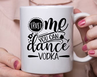 Trust Me You Can Dance Vodka Funny Coffee Mug, 11oz Premium Quality Gift Idea For Vodka Lovers