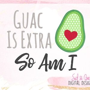 Guac ist Extra, Avocado, grundlegende Hündin, lustig, Snarky, freche, Stickerei-Design-Pattern, zusätzliche AF, Applikation, Guac 4 X 4 5 x 7 6 x 10-sofort-DOWNLOAD