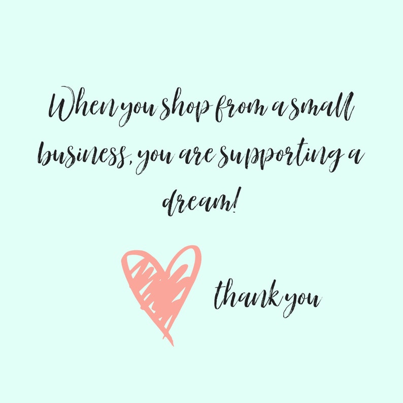 May include: A light blue background with black text that reads "When you shop from a small business, you are supporting a dream!" and "thank you". A pink heart is drawn below the text.