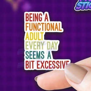 Being A Functional Adult Every Day Seems A Bit Excessive Vinyl Stickers Funny Sarcastic Cute Gift for Laptop Waterbottle Bumper Stickers