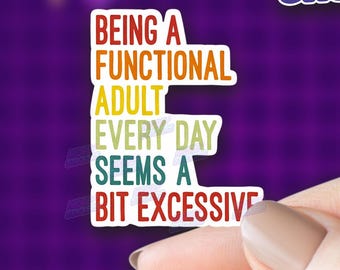 Being A Functional Adult Every Day Seems A Bit Excessive Vinyl Stickers Funny Sarcastic Cute Gift for Laptop Waterbottle Bumper Stickers