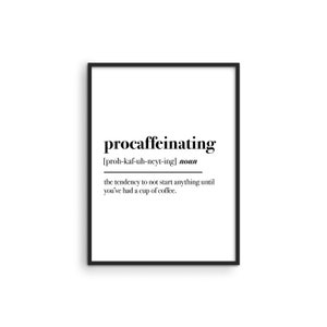 May include: Black and white printable wall art with the definition of the word "procaffeinating" which means "the tendency to not start anything until you've had a cup of coffee."