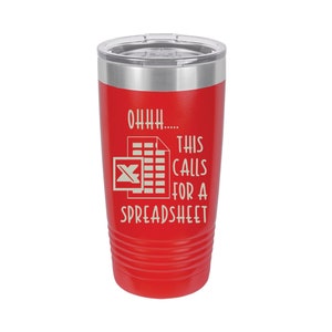 May include: Red stainless steel tumbler with a white design that says "Ohhh... This calls for a spreadsheet".