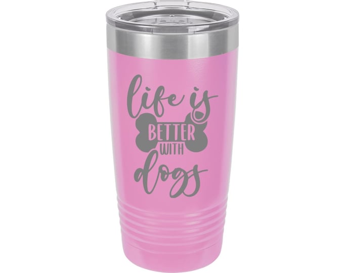 Life is Better with Dogs Laser Engraved Travel Mug, Can be Personalized, 20 oz. Polar Camel, Insulated, Stainless Steel, Custom Dog Mug