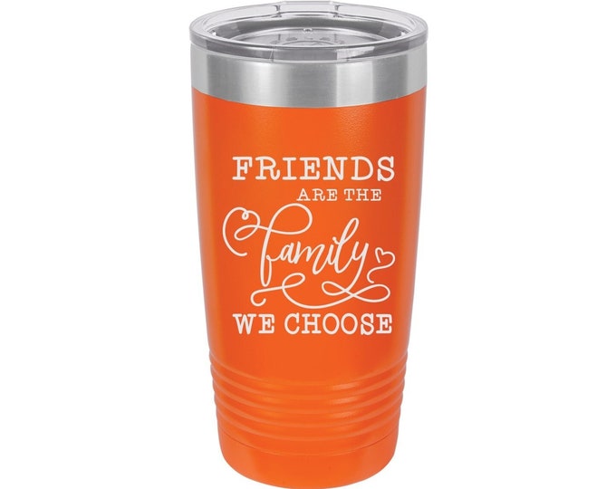 Friends Are the Family We Choose Laser Engraved Travel Mug, Personalized, 20 oz. Polar Camel, Insulated, Stainless Steel, Friend Gifts