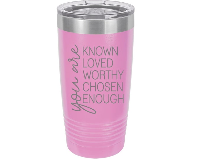 You Are Known Loved Worthy Chosen Enough Laser Engraved Travel Mugs, Can be Personalized, 20 oz. Polar Camel, Insulated, Stainless Steel