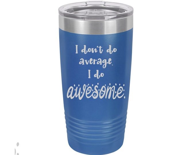 I Don't Do Average I Do Awesome Laser Engraved Travel Mugs, Can be Personalized, 20 oz. Polar Camel, Insulated, Stainless Steel, Friend Gift