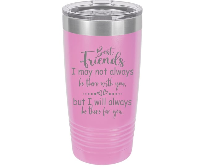 Best Friends I Will Always Be There For You Laser Engraved Travel Mug, Personalized, 20 oz. Polar Camel Insulated Stainless Steel Friend Mug