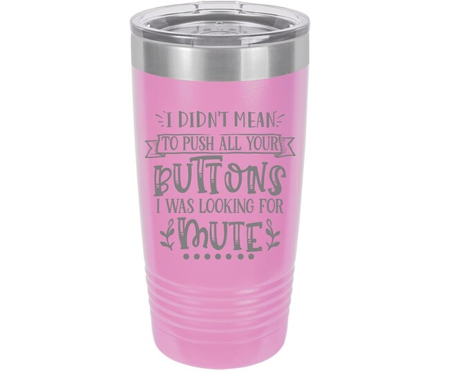 I Didn't Mean to Push All Your Buttons Laser Engraved Travel Mug, Can be Personalized, 20 oz. Polar Camel, Insulated, Stainless Steel