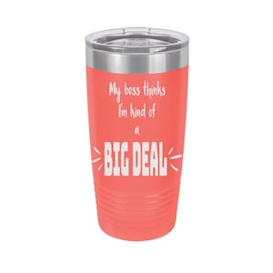 My Boss Thinks I&#39;m Kind of a Big Deal Laser Engraved Travel Mugs, Can be Personalized, 20 oz. Polar Camel, Insulated, Stainless Steel