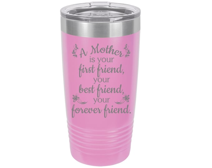 A Mother is Your First Friend Laser Engraved Travel Mug, Can be Personalized, 20 oz. Polar Camel, Insulated, Stainless Steel, Mom Gifts