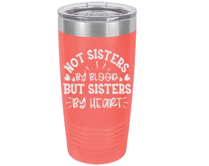 Not Sisters By Blood But Sisters By Heart Laser Engraved Travel Mug, Personalized, 20 oz. Polar Camel Insulated Stainless Steel Friend Gifts