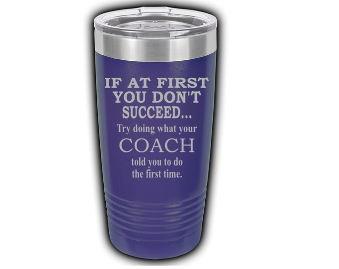 If At First You Don't Succeed Try doing what your COACH Laser Engraved Travel Mug, Can be Personalized, 20 oz. Polar Camel, Insulated