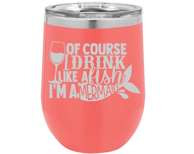 Of Course I Drink Like a Fish, I'm a Mermaid Laser Engraved Wine Glass, Can be Personalized, 12 oz. Polar Camel, Insulated, Stainless Steel