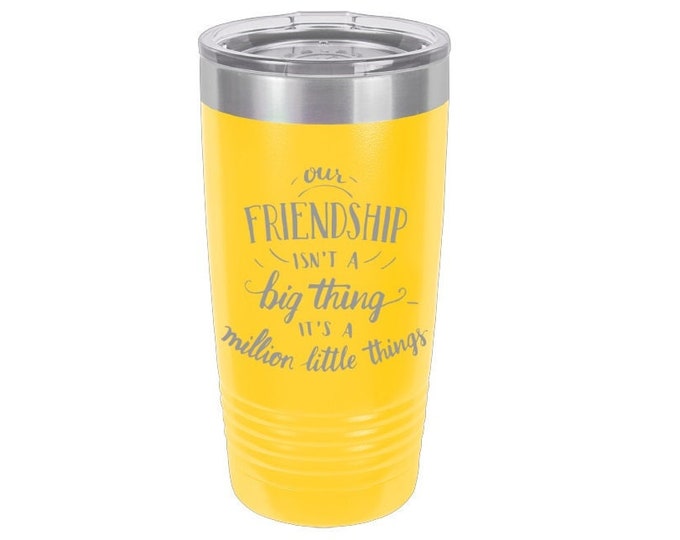 Our Friendship isn't a big thing it's a million little things, Laser Engraved Travel Mug Personalized 20 oz. Polar Camel Insulated Stainless