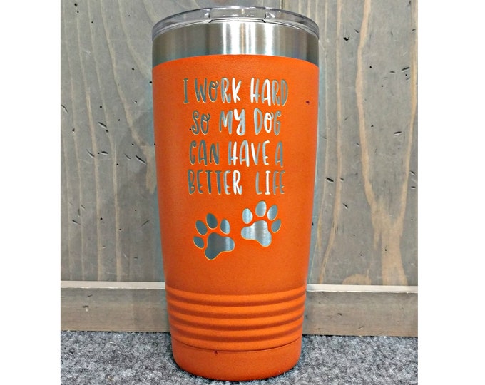 Laser Engraved Travel Mug, I Work Hard So My Dog Can Have a Better Life, Can be Personalized, 20 oz. Polar Camel, Insulated, Stainless Steel