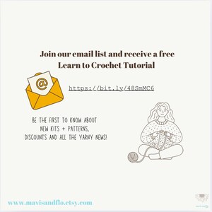 May include: Join the email list and receive a free Learn to Crochet Tutorial at https://bit.ly/48SmMC6. Be the first to know about new kits, patterns, discounts, and all the yarn news! Visit www.mavisandflo.etsy.com.