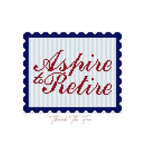 May include: A cross-stitch design featuring the text "Aspire to Retire" in red script, set against a blue and white striped background. The design is framed by a dark blue border with a scalloped edge. The text "Thread The Fun" is at the bottom.