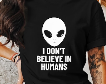 I Don't Believe in Humans Alien Shirt, Funny UFO Tee