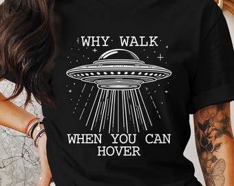 Why Walk When You Can Hover Alien Shirt, Funny UFO Tee