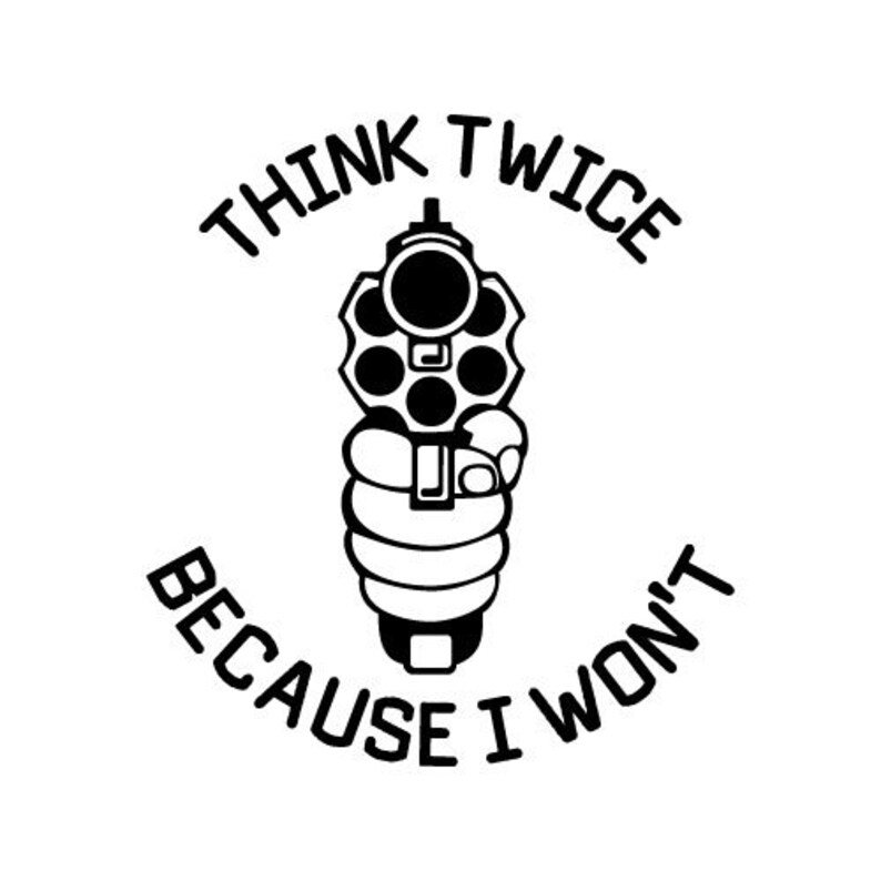 Think Twice Because I Won t Decal 2 For The Price Of 1 Etsy