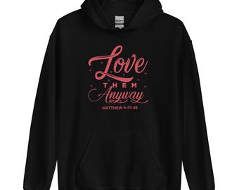 Love Them Anyway Christian Hoodie, Faith Inspired Apparel, Matthew 5:43-45