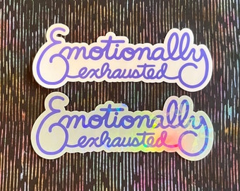 EMOTIONALLY EXHAUSTED || Laminated Matte Vinyl Die Cut Sticker, Holographic Sticker