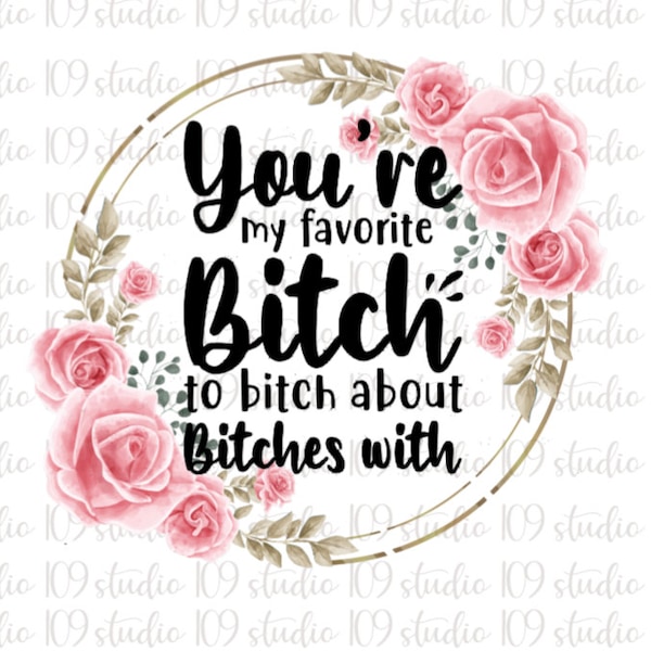 You're My Favourite Bitch To Bitch About Bitches With, PNG Image, Sublimation Image, Digital Download, PNG Download, Instant Download Image