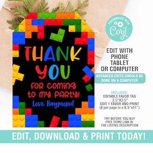 May include: Editable thank you tag with a black background and colorful Lego blocks around the border. The text reads "Thank You for coming to my party! Love. Raymond". The tag is 2.5 inches by 3.5 inches and can be edited and printed 8 per page on 8.5 by 11 inch paper.