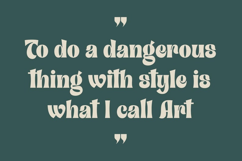 May include: A teal green background with a white quote in a bold font that reads "To do a dangerous thing with style is what I call Art".