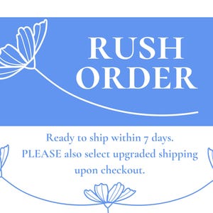 May include: A blue rectangle with white text that reads "RUSH ORDER". Below the rectangle is a white floral design with the text "Ready to ship within 7 days. PLEASE also select upgraded shipping upon checkout."